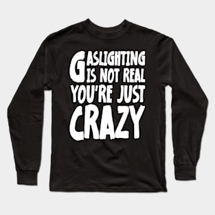 Meme Gaslighting Is Not Real You're Just Crazy Long Sleeve T-Shirt